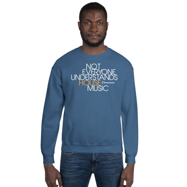 NOT EVERYONE UNDERSTANDS HOUSE MUSIC - Unisex Sweatshirt